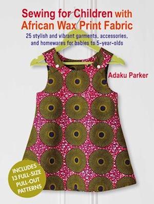 Sewing for Children with African Wax Print Fabric - Adaku Parker - Bog